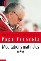 Couverture du livre « Méditations matinales t.3 » de Jorge Mario Bergoglio et Pape Francois aux éditions Embrasure
