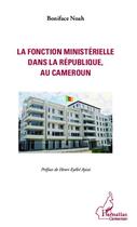 Couverture du livre « La fonction ministérielle dans la République, au Cameroun » de Boniface Noah aux éditions L'harmattan