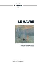 Couverture du livre « Pour l'amour de : le Havre » de Duboc Timothee aux éditions Magellan & Cie