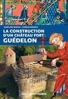 Couverture du livre « La construction d'un château fort : Guédelon » de Maryline Martin et Florian Renucci aux éditions Ouest France