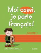 Couverture du livre « Moi aussi, je parle français ! ; cahier Tome 1 » de Anne-Marie Connolly aux éditions Guerin Canada