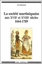 Couverture du livre « La société martiniquaise aux XVII et XVIII siècles ; 1664-1789 » de Leo Elisabeth aux éditions Karthala