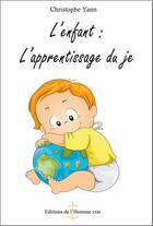 Couverture du livre « L'enfant : l'apprentissage du je » de Christophe Yann aux éditions L'homme Vrai