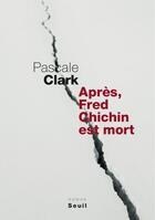 Couverture du livre « Après, Fred Chichin est mort » de Pascale Clark aux éditions Seuil