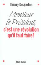 Couverture du livre « Monsieur Le President, C'Est Une Revolution Qu'Il Faut Faire ! » de Thierry Desjardins aux éditions Albin Michel