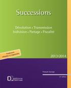 Couverture du livre « Successions ; dévolution, indivision, partage, fiscalité (édition 2013/2014) » de Francois Sauvage aux éditions Delmas