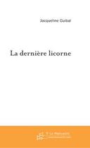 Couverture du livre « La derniere licorne » de Jacqueline Guibal aux éditions Editions Le Manuscrit