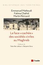 Couverture du livre « La face cachée des sociétés civiles au Maghreb » de Emmanuel Matteudi et Martin Pericard et Fatima Chahid-Lapeze aux éditions Editions De L'aube