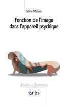 Couverture du livre « Fonction de l'image dans l'appareil psychique » de Celine Masson aux éditions Eres
