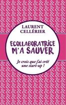 Couverture du livre « Ecollaboratrice m'a sauver ; je crois que j'ai créé une start-up ! » de Laurent Cellerier aux éditions Georama