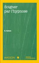Couverture du livre « Soigner Par L'Hypnose » de Gerard Salem aux éditions Elsevier-masson