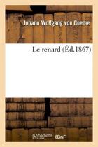Couverture du livre « Le renard (édition 1867) » de Johann Wolfgang Von Goethe aux éditions Hachette Bnf