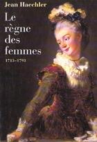 Couverture du livre « Le siècle des femmes, 1715-1793 » de Jean Haechler aux éditions Grasset