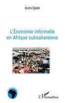 Couverture du livre « L'économie informelle en Afrique subsaharienne » de Komi Djade aux éditions Editions L'harmattan