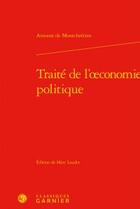Couverture du livre « Traité de l'oeconomie politique » de Antoine De Montchretien aux éditions Classiques Garnier