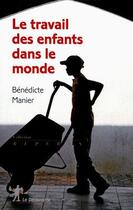 Couverture du livre « Le travail des enfants dans le monde (3e édition) » de Benedicte Manier aux éditions La Decouverte