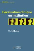 Couverture du livre « L'evaluation clinique en institution » de Michel Brioul aux éditions Presses De L'ehesp