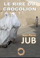 Couverture du livre « Le rire du crocolion » de Jean-Pierre Jub aux éditions Annickjubien.net