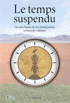 Couverture du livre « Le temps suspendu : une autre histoire du rêve d'indépendance en Nouvelle-Calédonie » de Luc Deborde aux éditions Editions Humanis