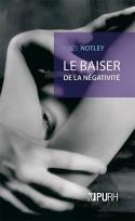 Couverture du livre « Le baiser de la negativite » de Notley Alice aux éditions Presses Universitaires De Rouen Et Du Havre