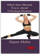 Couverture du livre « What Men Should Know About Christian Women » de Shyam Mehta aux éditions Ebookslib