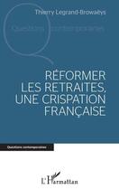 Couverture du livre « Reformer les retraites, une crispation francaise » de Thierry Legrand-Browaeys aux éditions L'harmattan