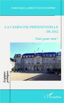Couverture du livre « La campagne présidentielle de 2012 ; votez pour moi ! » de Dominique Labbe et Denis Moniere aux éditions Editions L'harmattan