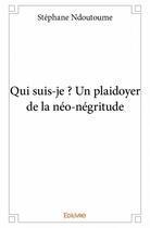 Couverture du livre « Qui suis-je ? un plaidoyer de la néo-négritude » de Stephane Ndoutoume aux éditions Edilivre