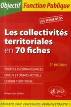 Couverture du livre « Les collectivités territoriales en 70 fiches ; toutes catégories (3e édition) » de Philippe-Jean Quillien aux éditions Ellipses