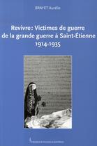 Couverture du livre « Revivre : victimes de guerre de la grande guerre à saint-étienne, 1914-1935 » de Aurelie Brayet aux éditions Pu De Saint Etienne