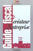 Couverture du livre « Guide Fiscal Du Createur D'Entreprise ; 2e Edition » de Francois Delacroix aux éditions Liaisons