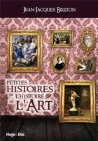 Couverture du livre « Petites histoires de l'art » de Jean-Jacques Breton aux éditions Hugo Document