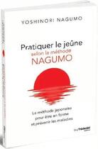 Couverture du livre « Pratiquer le jeûne selon la méthode Nagumo ; la méthode japonaise pour être en forme et prévenir les maladies » de Yoshimori Nagumo aux éditions Tredaniel