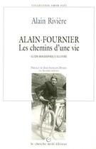 Couverture du livre « Alain-fournier les chemins d'une vie » de Riviere/Deniau aux éditions Cherche Midi