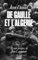 Couverture du livre « De Gaulle et l'Algérie ; la tragédie, le héros et le témoin » de Jean Daniel aux éditions Seuil