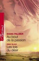 Couverture du livre « Au bout de la passion ; les lois du désir » de Emily Mckay et Diana Palmer aux éditions Harlequin