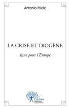 Couverture du livre « La crise et diogene - issue pour l'europe » de Miele Antonio aux éditions Edilivre
