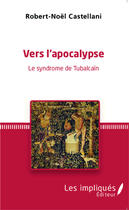 Couverture du livre « Vers l'apocalypse ; le syndrome de Tubalcaïn » de Robert-Noel Castellani aux éditions Les Impliques