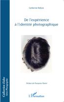 Couverture du livre « De l'expérience à l'identité photographique » de Catherine Rebois aux éditions L'harmattan