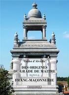 Couverture du livre « Des origines du grade de maître dans la franc-maçonnerie » de Eugene Goblet D'Alviella aux éditions Complicites