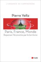 Couverture du livre « Paris, France, monde ; pour une nouvelle politique économique » de Pierre Veltz aux éditions Editions De L'aube