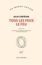 Couverture du livre « Tous Les Feux Le Feu » de Julio Cortazar aux éditions Gallimard