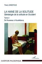 Couverture du livre « Généalogie de la solitude en Occident Tome 2 ; la haine de la solitude ; de Rousseau à Houllebecq » de Thierry Ginestous aux éditions L'harmattan