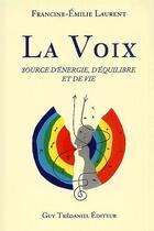 Couverture du livre « La voix ; source d'énergie, d'équilibre et de vie » de Francine-Emilie Laurent aux éditions Guy Trédaniel