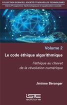 Couverture du livre « Le code éthique algorithmique ; l'éthique au chevet de la révolution numérique » de Jerome Beranger aux éditions Iste