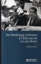 Couverture du livre « De l'Amérique ordinaire à l'état secret ; le cas Nixon » de Romain Huret aux éditions Presses De Sciences Po