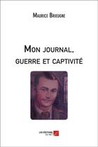 Couverture du livre « Mon journal, guerre et captivité » de Maurice Brieugne aux éditions Editions Du Net