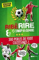 Couverture du livre « RibéRire et compagnie ; 300 perles de foot cultissimes ! » de Sebastien Beaufort aux éditions Leduc Humour