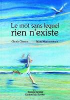 Couverture du livre « Le mot sans lequel rien n'existe » de Claude Clement et Sylvie Montmoulineix aux éditions La Martiniere Jeunesse