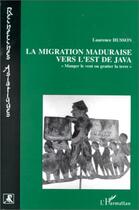 Couverture du livre « La migration maduraise vers l'est de Java ; manger le vent ou gratter la terre » de Laurence Husson aux éditions L'harmattan